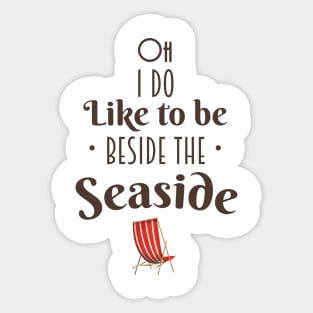 Oh i do like to be beside the seaside Sticker